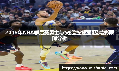 2016年NBA季后赛勇士与快船激战回顾及精彩瞬间分析