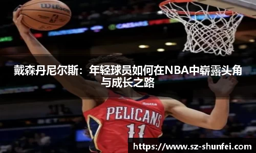 戴森丹尼尔斯：年轻球员如何在NBA中崭露头角与成长之路