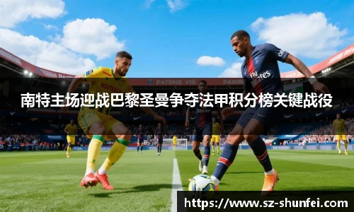 南特主场迎战巴黎圣曼争夺法甲积分榜关键战役